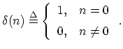 $\displaystyle \delta(n)\isdef \left\{\begin{array}{ll}
1, & n=0 \\ [5pt]
0, & n\neq 0 \\
\end{array}\right..
$